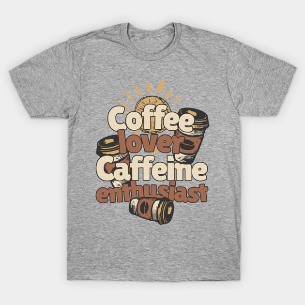 Coffee Lover Caffeine Enthusiast T-Shirt by Words Fail Me